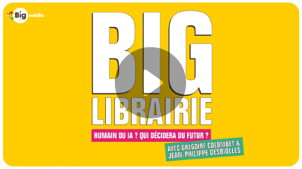 BIG LIBRAIRIE - Humain ou IA ? Qui décidera du futur ?
